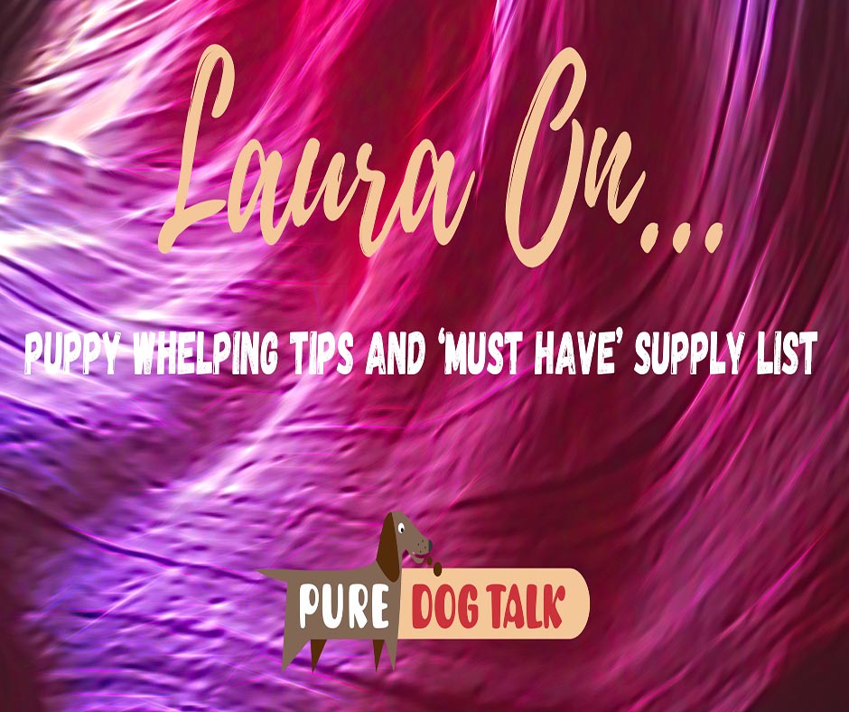 586 – Laura's Puppy Whelping Tips and 'Must Have' Supply List - Pure Dog  Talk