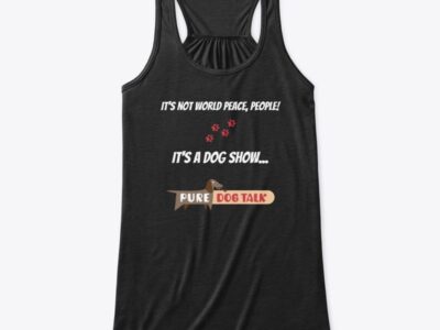 Pure Dog Talk – It’s Not World Peace, People! It’s a Dog Show Women's Flowy Tank Top