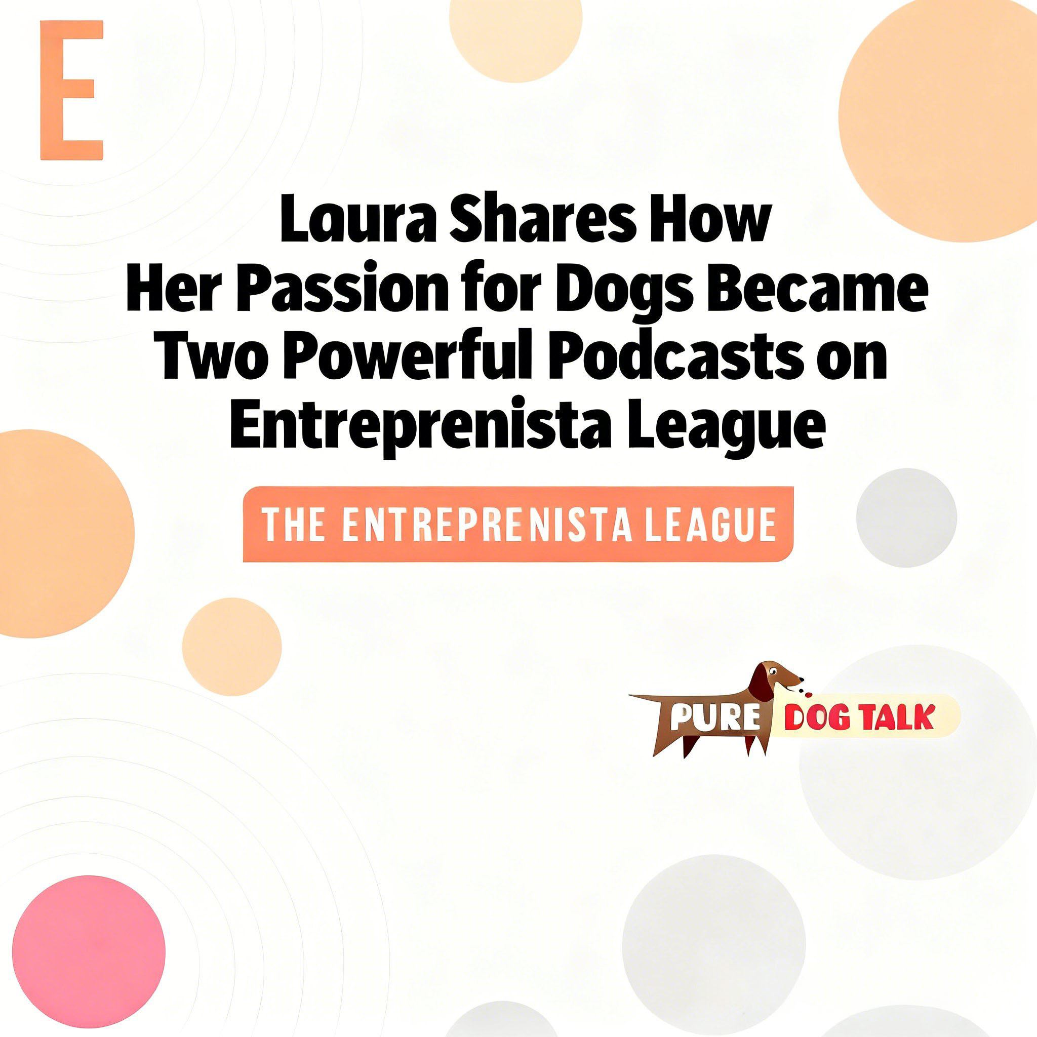 Laura Shares How Her Passion for Dogs Became Two Powerful Podcasts on Entreprenista League | Pure Dog Talk